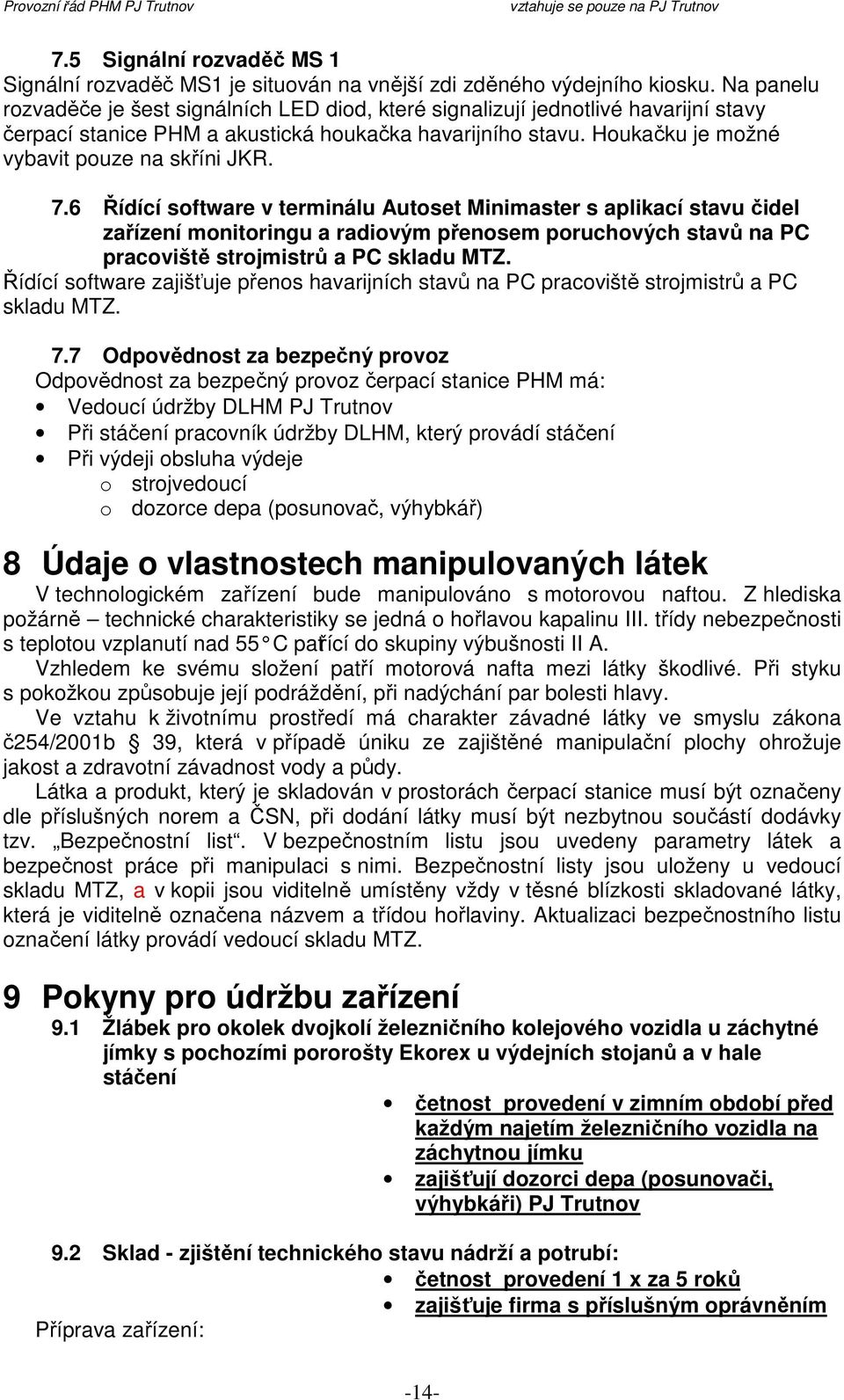 7.6 Řídící software v terminálu Autoset Minimaster s aplikací stavu čidel zařízení monitoringu a radiovým přenosem poruchových stavů na PC pracoviště strojmistrů a PC skladu MTZ.