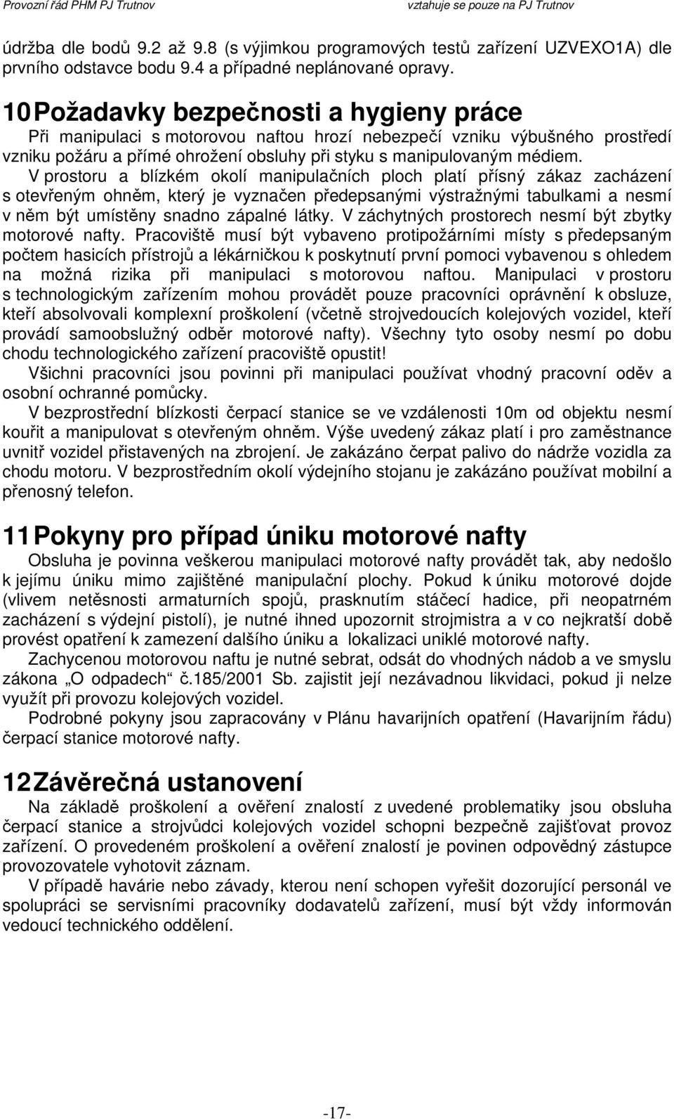 V prostoru a blízkém okolí manipulačních ploch platí přísný zákaz zacházení s otevřeným ohněm, který je vyznačen předepsanými výstražnými tabulkami a nesmí v něm být umístěny snadno zápalné látky.