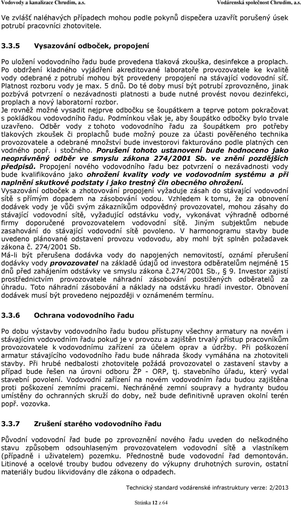 Po obdržení kladného vyjádření akreditované laboratoře provozovatele ke kvalitě vody odebrané z potrubí mohou být provedeny propojení na stávající vodovodní síť. Platnost rozboru vody je max. 5 dnů.