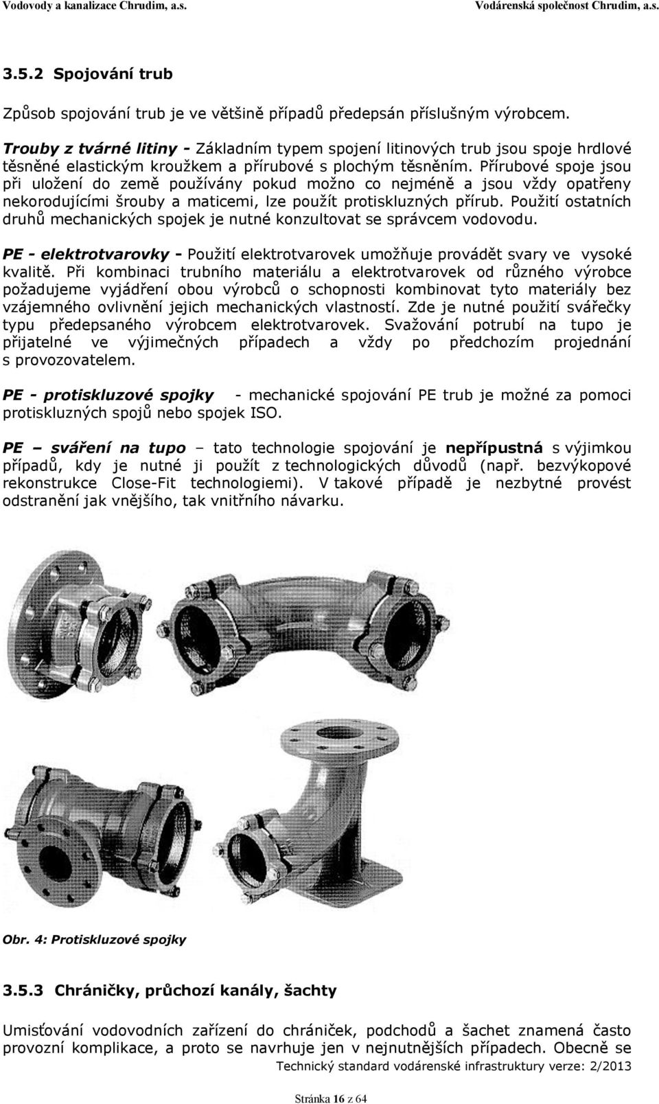 Přírubové spoje jsou při uložení do země používány pokud možno co nejméně a jsou vždy opatřeny nekorodujícími šrouby a maticemi, lze použít protiskluzných přírub.