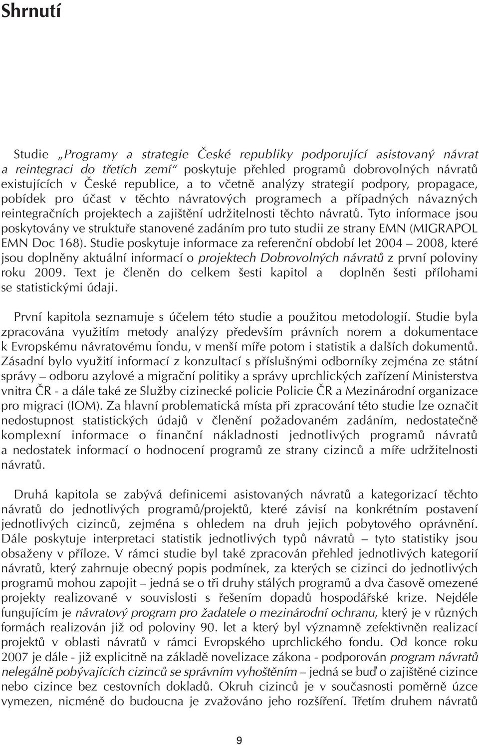 Tyto informace jsou poskytovány ve struktuře stanovené zadáním pro tuto studii ze strany EMN (MIGRAPOL EMN Doc 168).