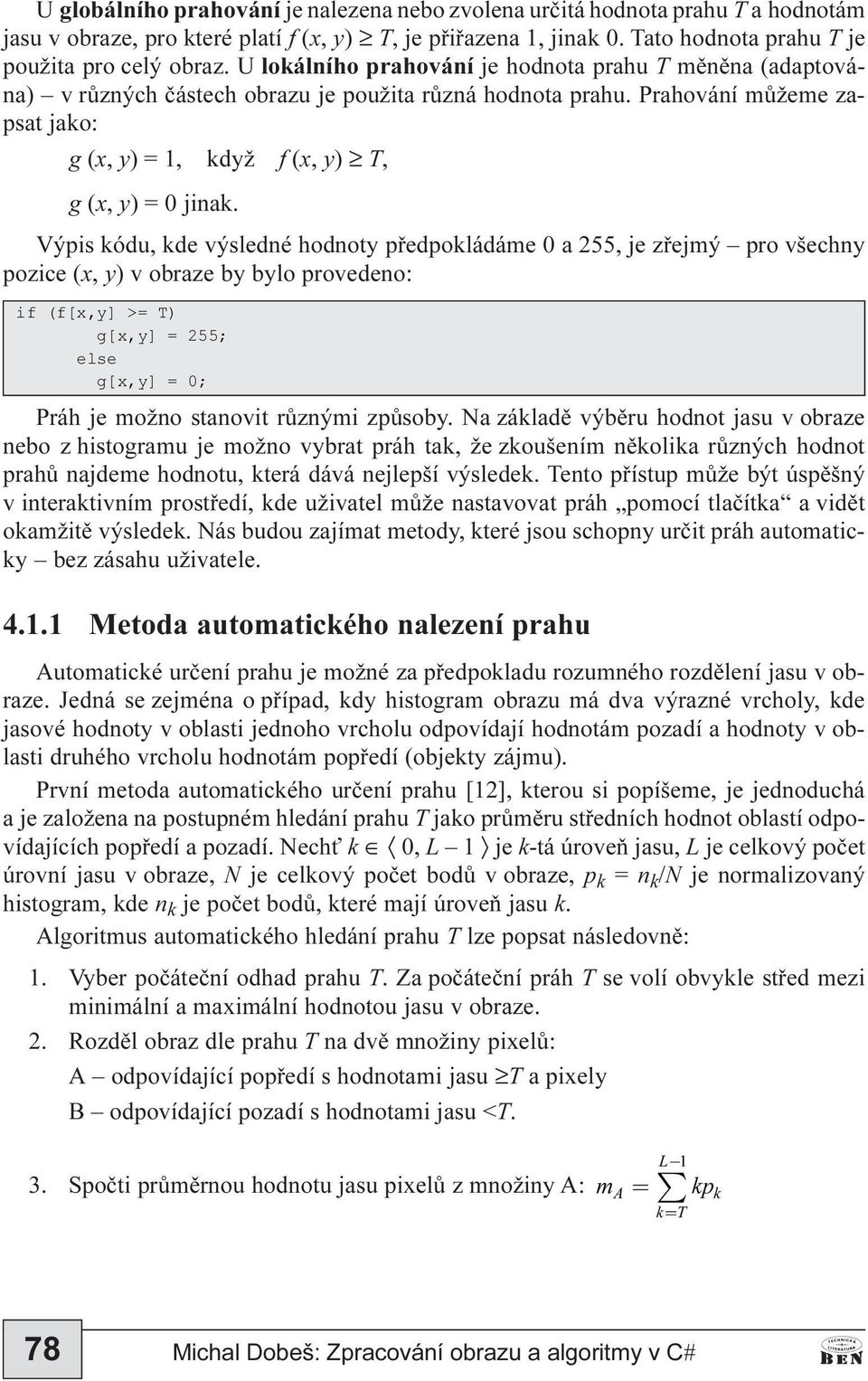 Výpis kódu, kde výsledné hodnoty pøedpokládáme 0 a 255, je zøejmý pro všechny pozice (x, y) v obraze by bylo provedeno: LII>[\@! 7 J>[\@ HOVH J>[\@ Práh je možno stanovit rùznými zpùsoby.
