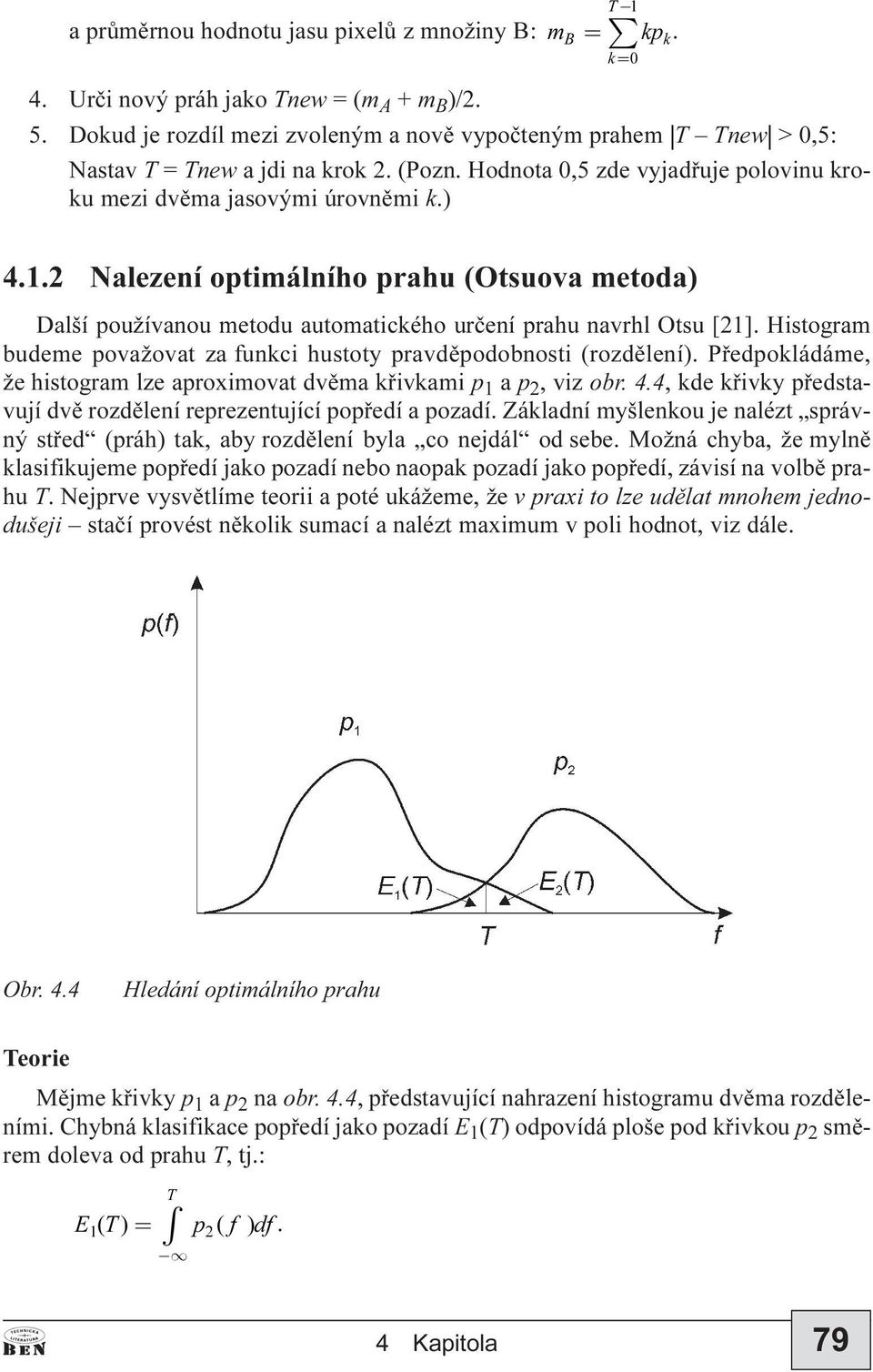 2 Nalezení optimálního prahu (Otsuova metoda) Další používanou metodu automatického urèení prahu navrhl Otsu [21]. Histogram budeme považovat za funkci hustoty pravdìpodobnosti (rozdìlení).