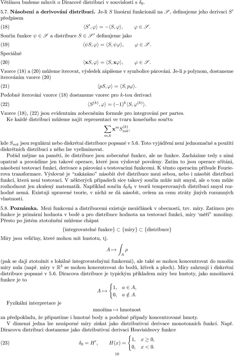 Je-li p polynom, dostaneme iterováním vzorce (0) (1) ps, ϕ = S, pϕ. Podobně iterování vzorce (18) dostaneme vzorec pro k-tou derivaci () S (k), ϕ = ( 1) k S, ϕ (k).