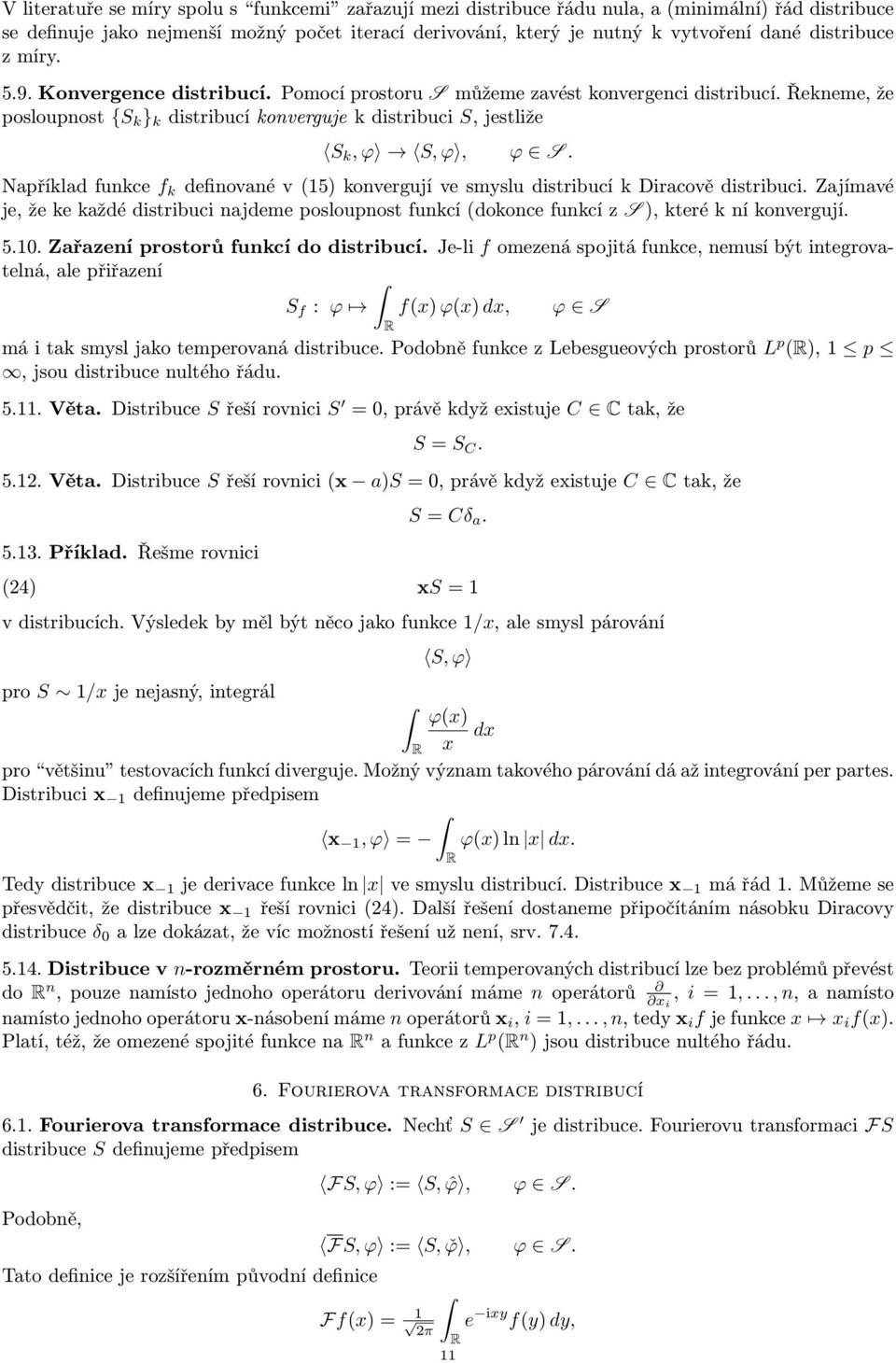 Řekneme, že posloupnost {S k } k distribucí konverguje k distribuci S, jestliže S k, ϕ S, ϕ, ϕ S. Například funkce f k definované v (15) konvergují ve smyslu distribucí k Diracově distribuci.