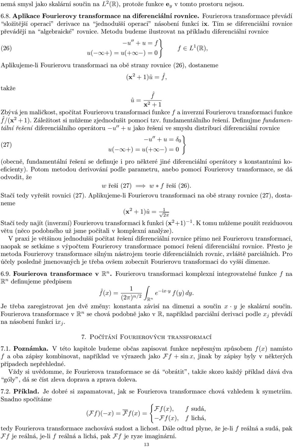 Metodu budeme ilustrovat na příkladu diferenciální rovnice } u + u = f (6) f L 1 (), u( +) = u(+ ) = 0 Aplikujeme-li Fourierovu transformaci na obě strany rovnice (6), dostaneme (x + 1)û = ˆf, takže