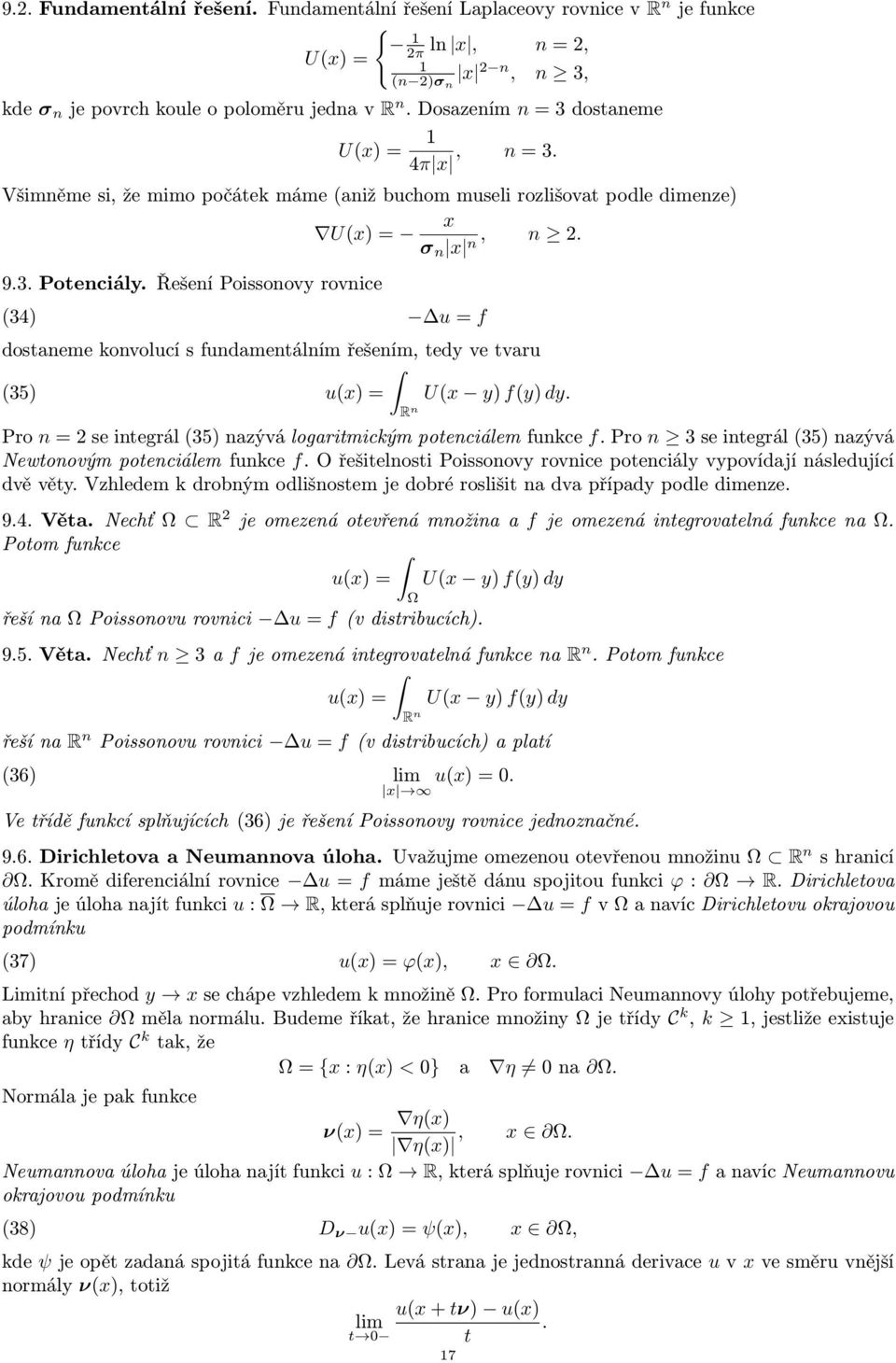 Řešení Poissonovy rovnice (34) u = f dostaneme konvolucí s fundamentálním řešením, tedy ve tvaru (35) u(x) = U(x y) f(y) dy. n Pro n = se integrál (35) nazývá logaritmickým potenciálem funkce f.