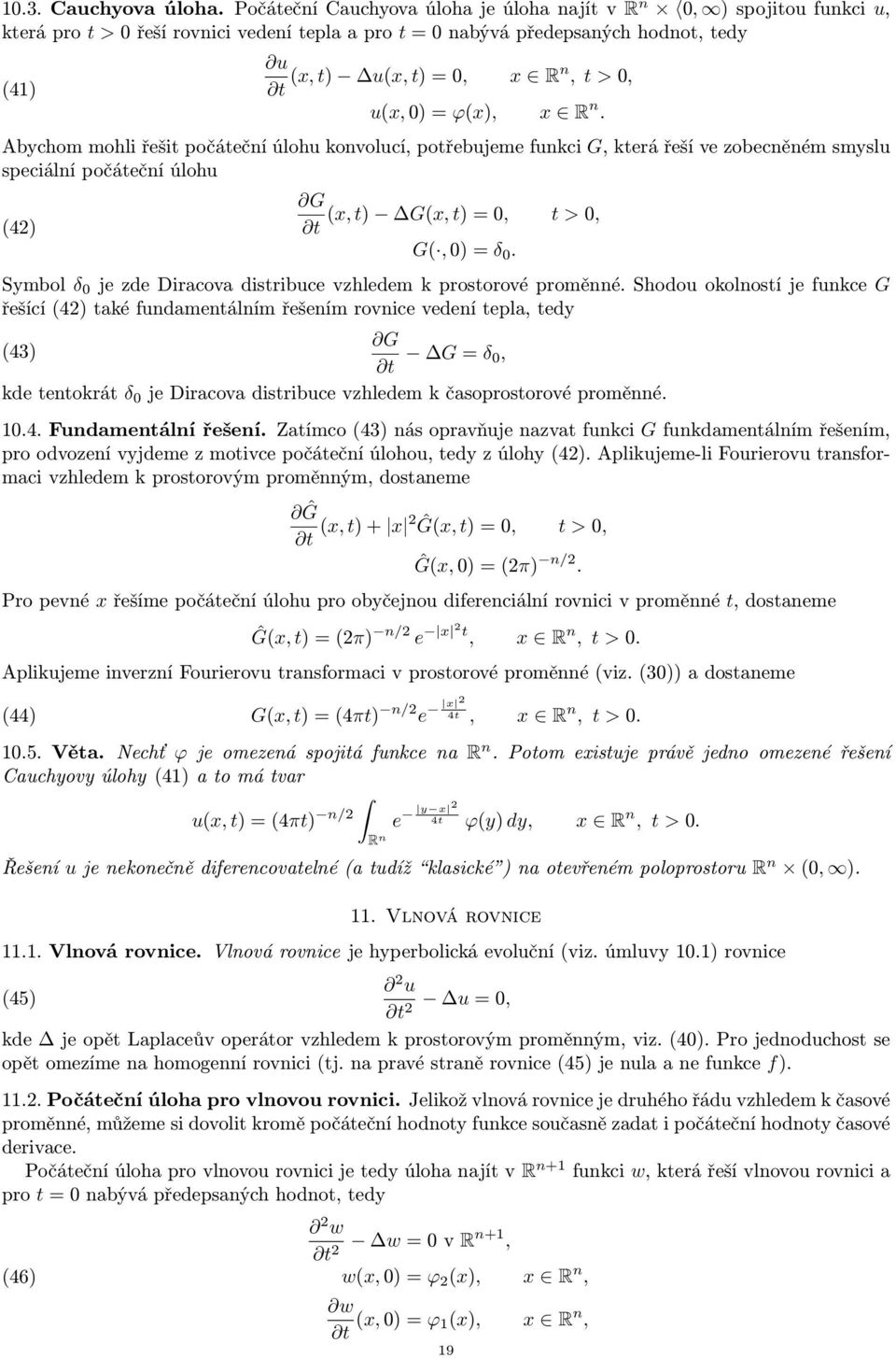 u(x, 0) = ϕ(x), x n. Abychom mohli řešit počáteční úlohu konvolucí, potřebujeme funkci G, která řeší ve zobecněném smyslu speciální počáteční úlohu (4) G (x, t) G(x, t) = 0, t > 0, t G(, 0) = δ 0.