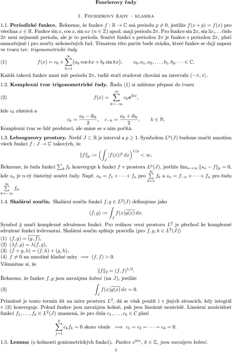 Tématem této partie bude otázka, které funkce se dají napsat ve tvaru tzv. trigonometrické řady ( (1) f(x) = c 0 + ak cos kx + b k sin kx ), c 0, a 1, a,..., b 1, b, C.