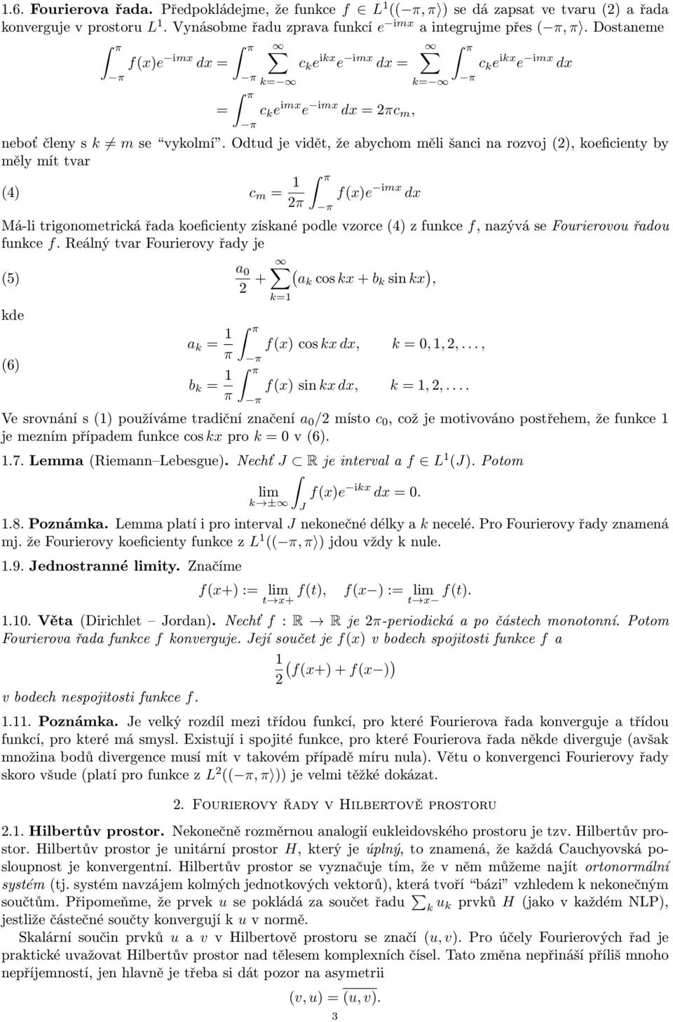 Odtud je vidět, že abychom měli šanci na rozvoj (), koeficienty by měly mít tvar (4) c m = 1 π π f(x)e imx dx Má-li trigonometrická řada koeficienty získané podle vzorce (4) z funkce f, nazývá se