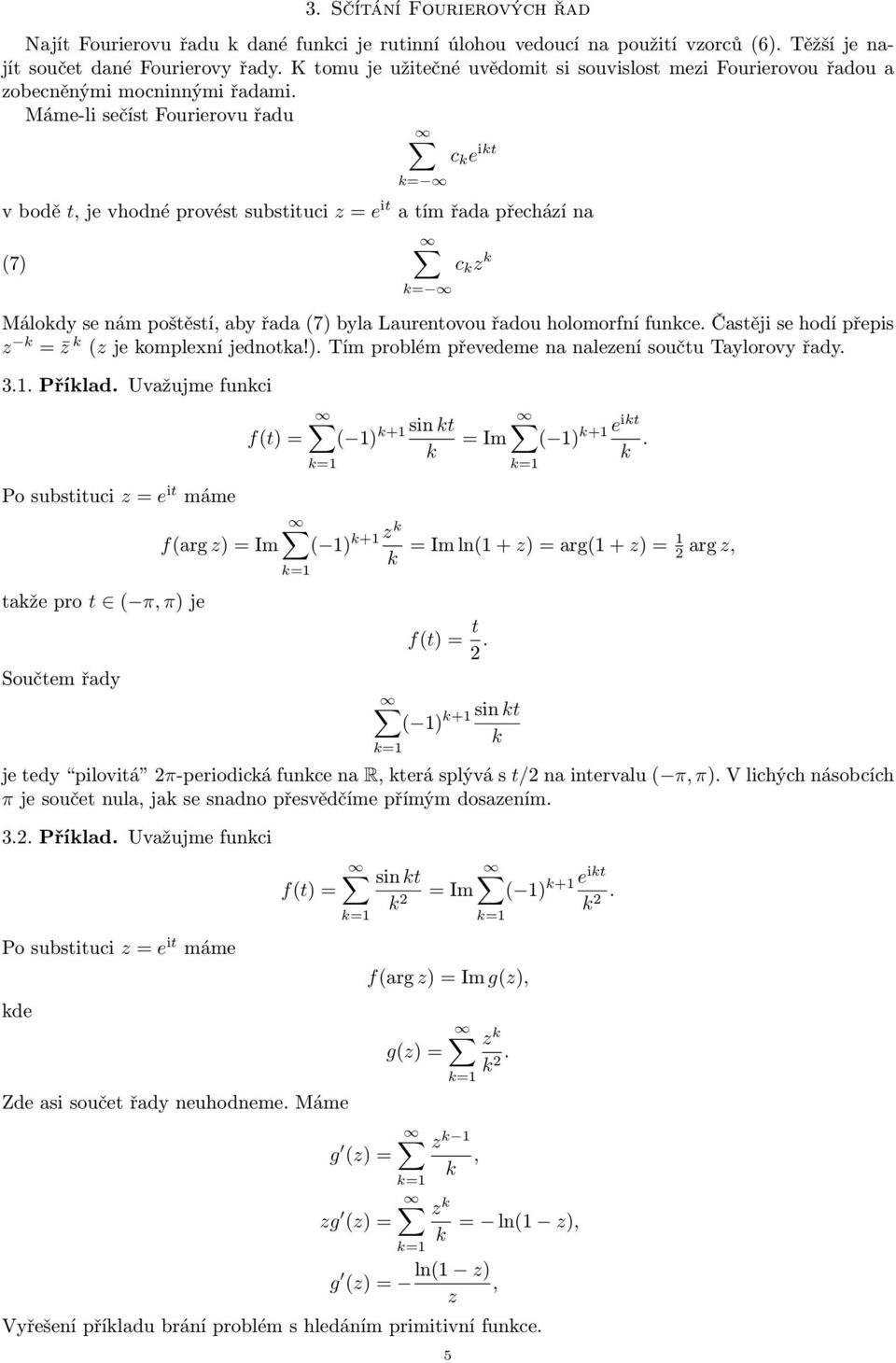 Máme-li sečíst Fourierovu řadu c k e ikt k= v bodě t, je vhodné provést substituci z = e it a tím řada přechází na (7) c k z k k= Málokdy se nám poštěstí, aby řada (7) byla Laurentovou řadou