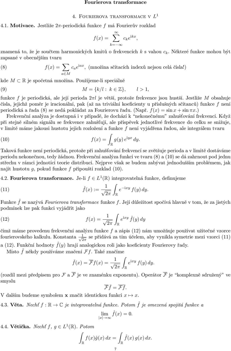 Některé funkce mohou být zapsané v obecnějším tvaru (8) f(x) = a M kde M je spočetná množina. Použijeme-li speciálně c a e iax, (množina sčítacích indexů nejsou celá čísla!