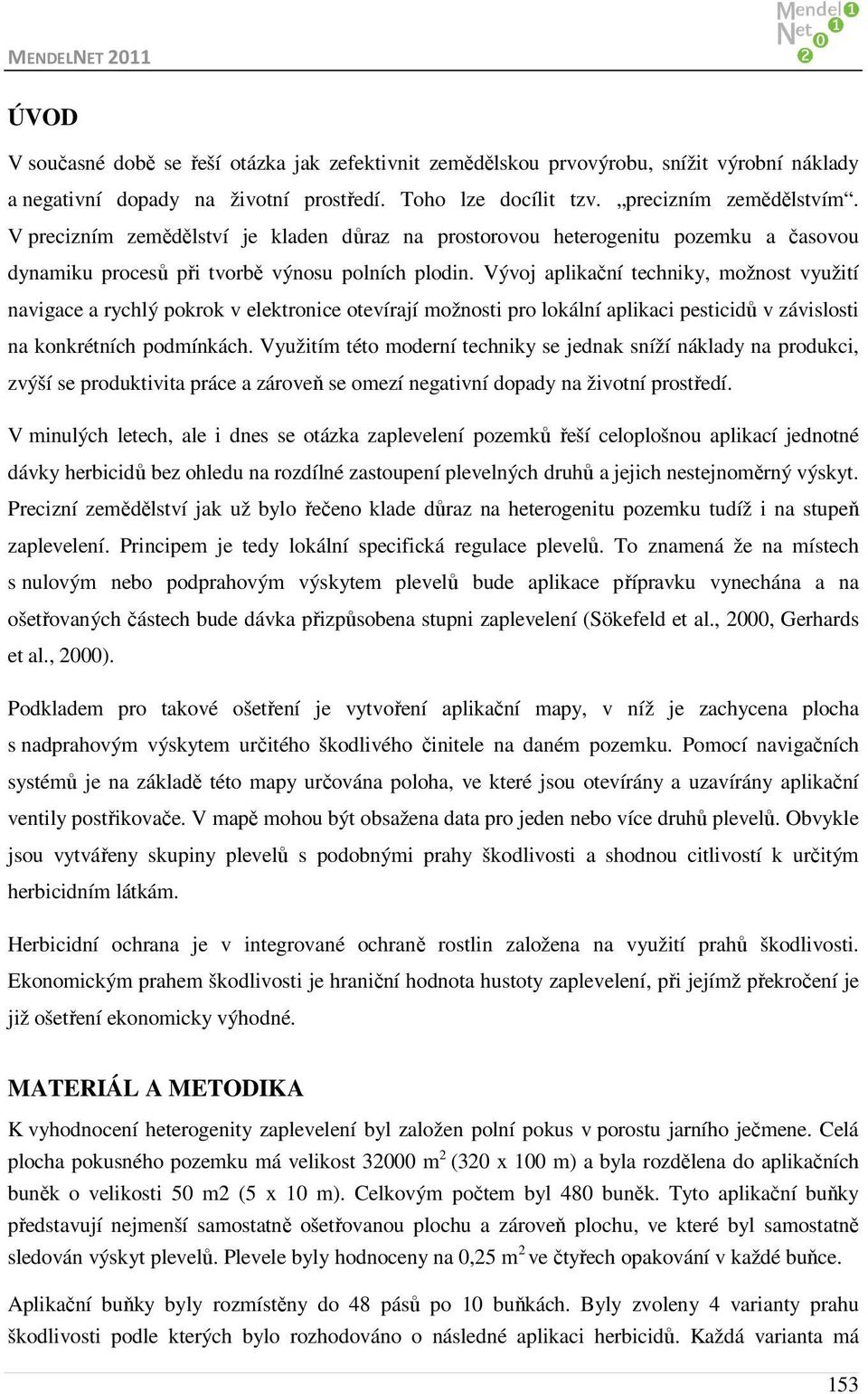 Vývoj aplikační techniky, možnost využití navigace a rychlý pokrok v elektronice otevírají možnosti pro lokální aplikaci pesticidů v závislosti na konkrétních podmínkách.