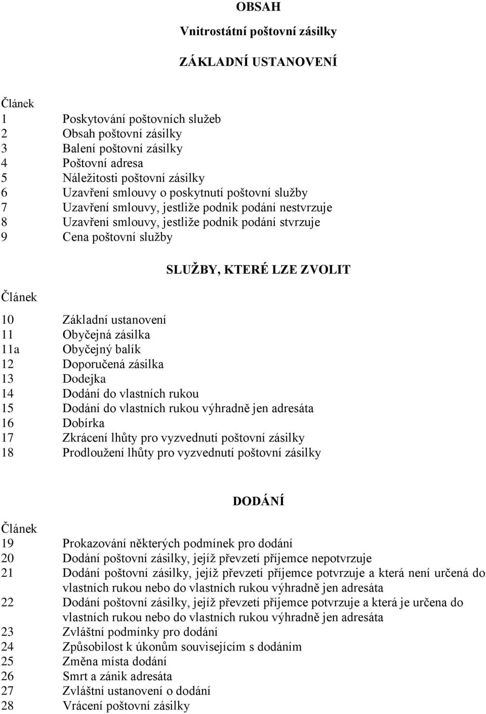 ZVOLIT 10 Základní ustanovení 11 Obyčejná zásilka 11a Obyčejný balík 12 Doporučená zásilka 13 Dodejka 14 Dodání do vlastních rukou 15 Dodání do vlastních rukou výhradně jen adresáta 16 Dobírka 17