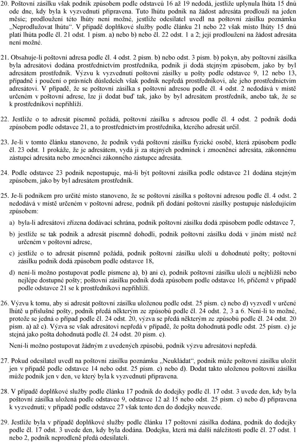 V případě doplňkové služby podle článku 21 nebo 22 však místo lhůty 15 dnů platí lhůta podle čl. 21 odst. 1 písm. a) nebo b) nebo čl. 22 odst. 1 a 2; její prodloužení na žádost adresáta není možné.