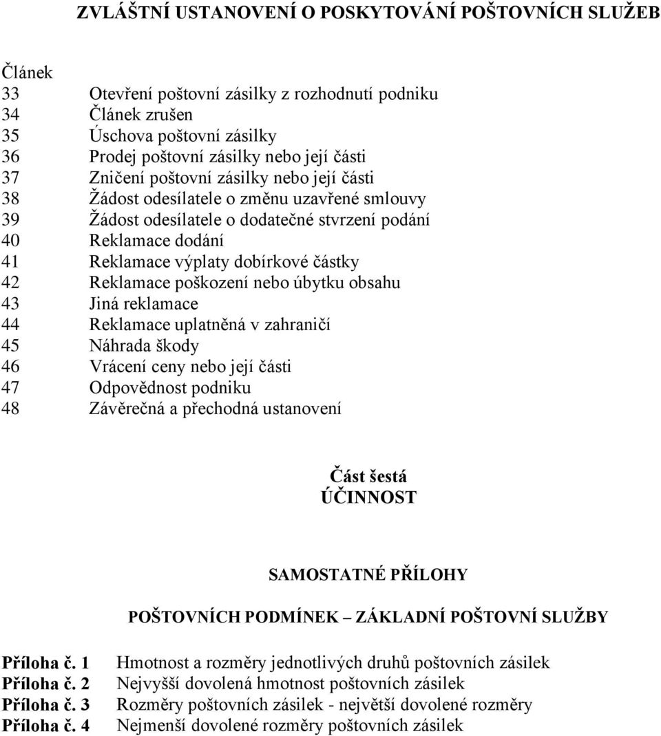 Reklamace poškození nebo úbytku obsahu 43 Jiná reklamace 44 Reklamace uplatněná v zahraničí 45 Náhrada škody 46 Vrácení ceny nebo její části 47 Odpovědnost podniku 48 Závěrečná a přechodná ustanovení