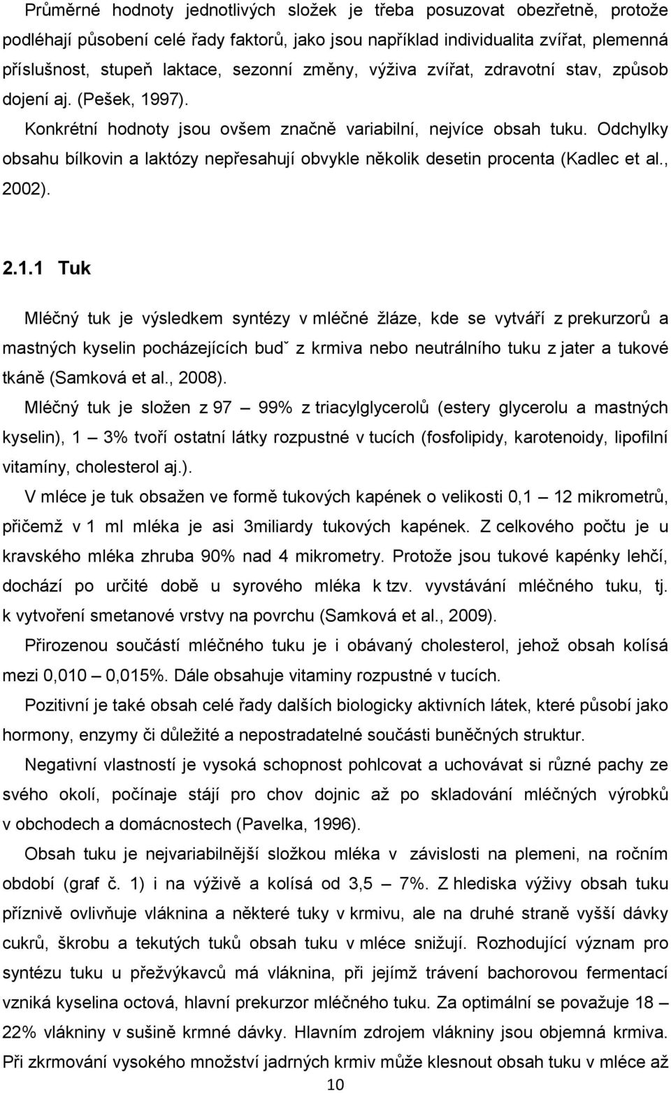 Odchylky obsahu bílkovin a laktózy nepřesahují obvykle několik desetin procenta (Kadlec et al., 2002). 2.1.