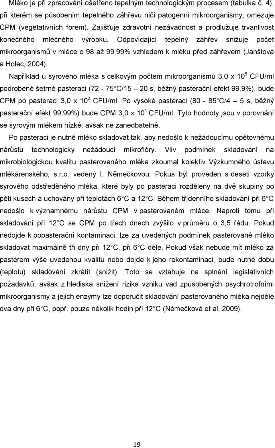 Odpovídající tepelný záhřev snižuje počet mikroorganismů v mléce o 98 až 99,99% vzhledem k mléku před záhřevem (Janštová a Holec, 2004).