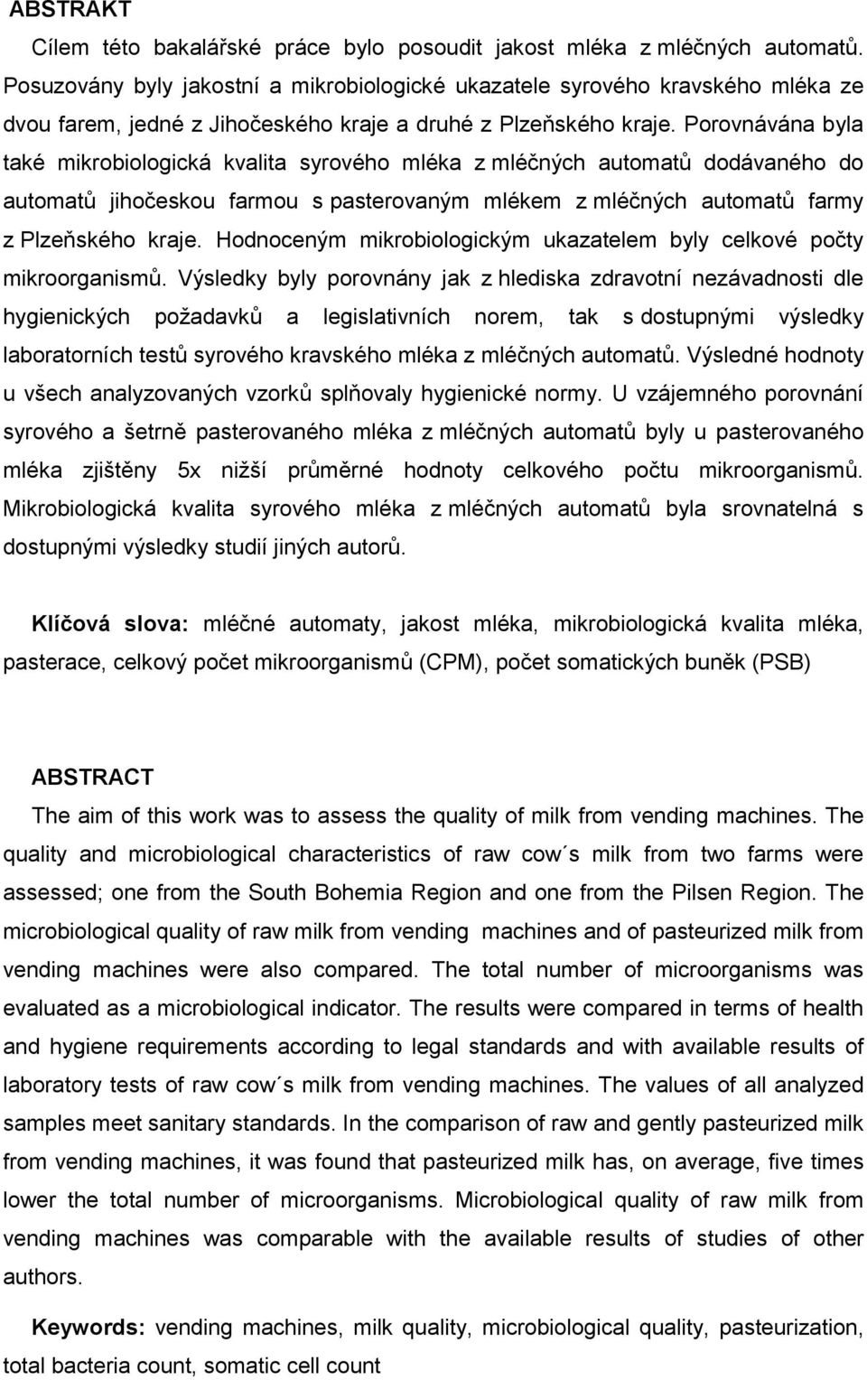 Porovnávána byla také mikrobiologická kvalita syrového mléka z mléčných automatů dodávaného do automatů jihočeskou farmou s pasterovaným mlékem z mléčných automatů farmy z Plzeňského kraje.