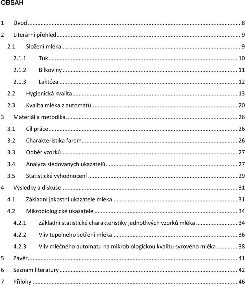 .. 29 4 Výsledky a diskuse... 31 4.1 Základní jakostní ukazatele mléka... 31 4.2 Mikrobiologické ukazatele... 34 4.2.1 Základní statistické charakteristiky jednotlivých vzorků mléka.