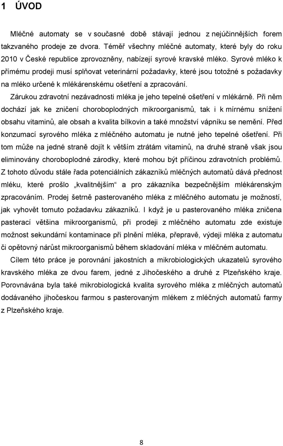 Syrové mléko k přímému prodeji musí splňovat veterinární požadavky, které jsou totožné s požadavky na mléko určené k mlékárenskému ošetření a zpracování.