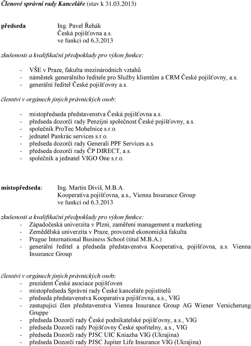 s. - generální ředitel České pojišťovny a.s. členství v orgánech jiných právnických osob: - místopředseda představenstva Česká pojišťovna a.s. - předseda dozorčí rady Penzijní společnost České pojišťovny, a.