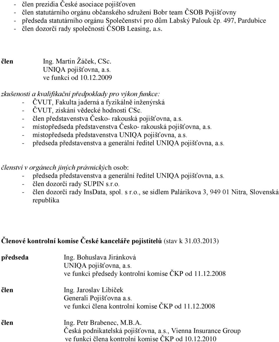 2009 zkušenosti a kvalifikační předpoklady pro výkon funkce: - ČVUT, Fakulta jaderná a fyzikálně inženýrská - ČVUT, získání vědecké hodnosti CSc. - člen představenstva Česko- rakouská pojišťovna, a.s. - místopředseda představenstva Česko- rakouská pojišťovna, a.