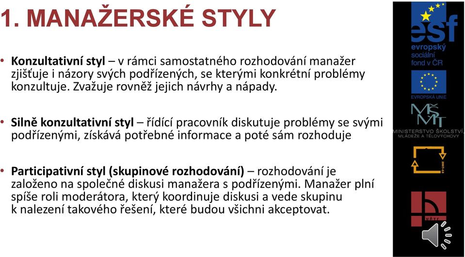 Silně konzultativní styl řídící pracovník diskutuje problémy se svými podřízenými, získává potřebné informace a poté sám rozhoduje