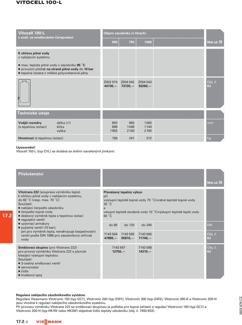 Vnější rozměry délka ( ) (s tepelnou izolací) šířka výška 850 898 1955 960 1046 2100 1060 1144 2160 mm Hmotnost (s tepelnou izolací) 156 241 312 kg Upozornění!