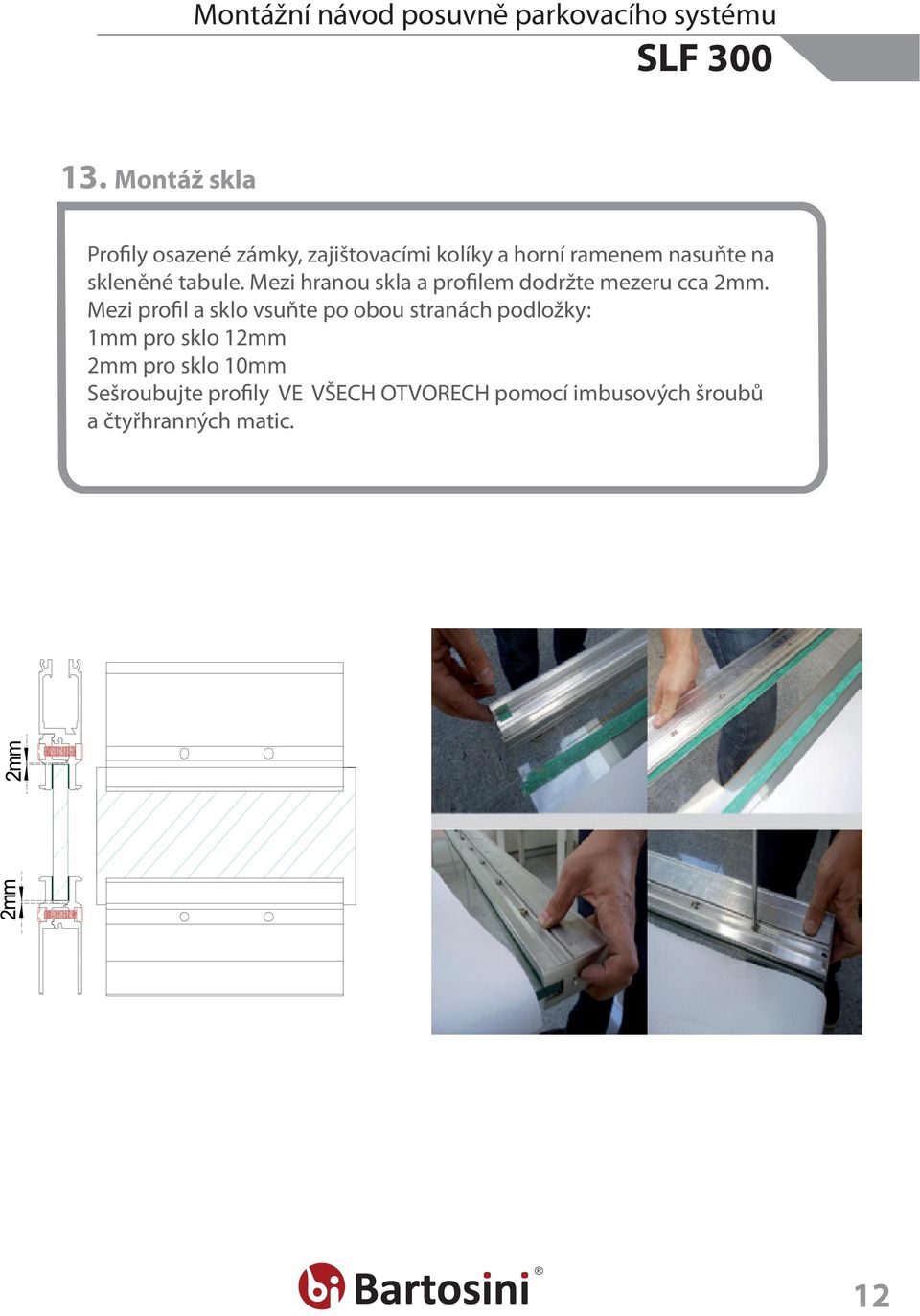 Mezi profil a sklo vsuňte po obou stranách podložky: 1mm pro sklo 12mm 2mm pro