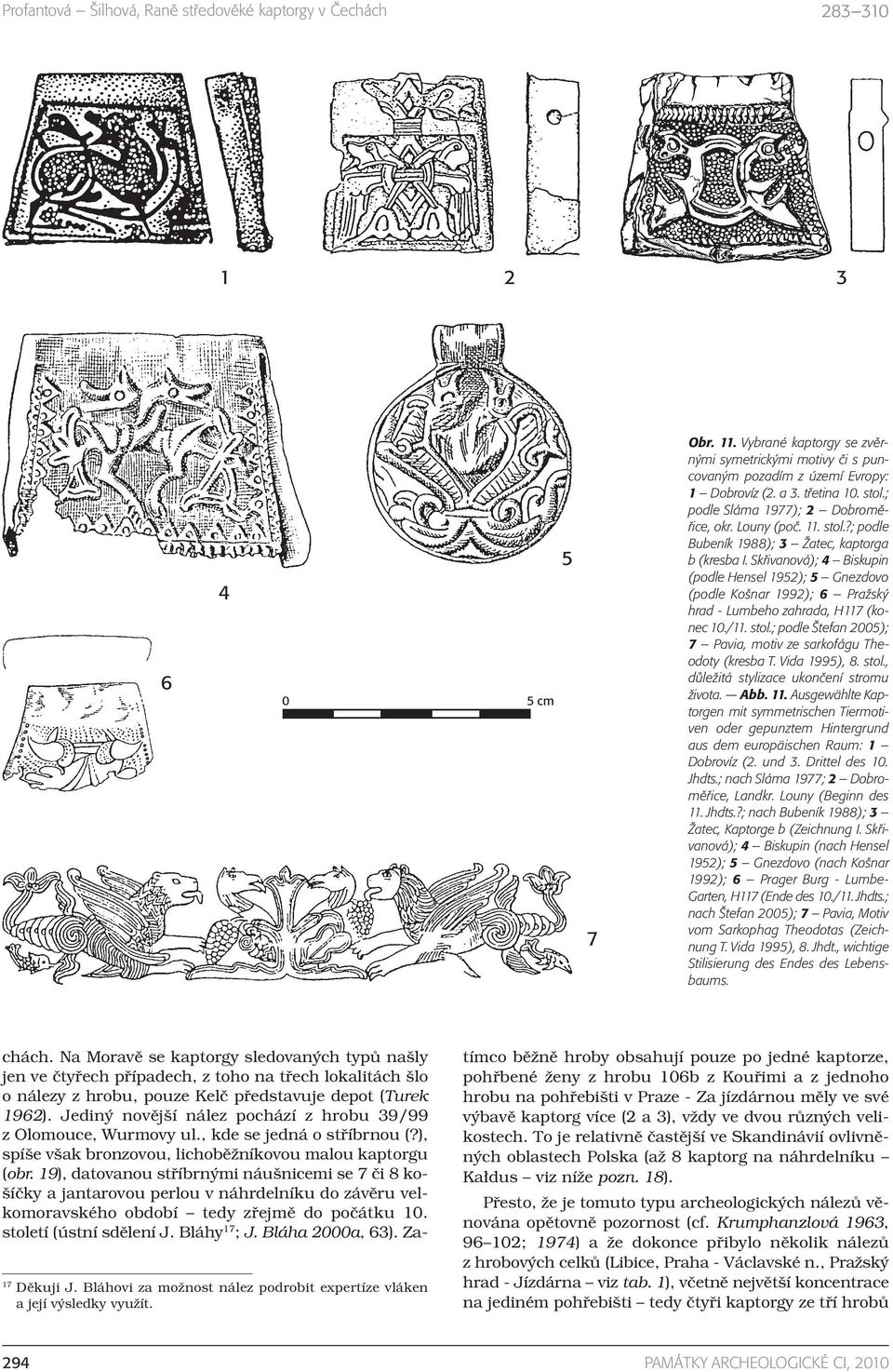 Skřivanová); 4 Biskupin (podle Hensel 1952); 5 Gnezdovo (podle Košnar 1992); 6 Pražský hrad - Lumbeho zahrada, H117 (konec 10./11. stol.