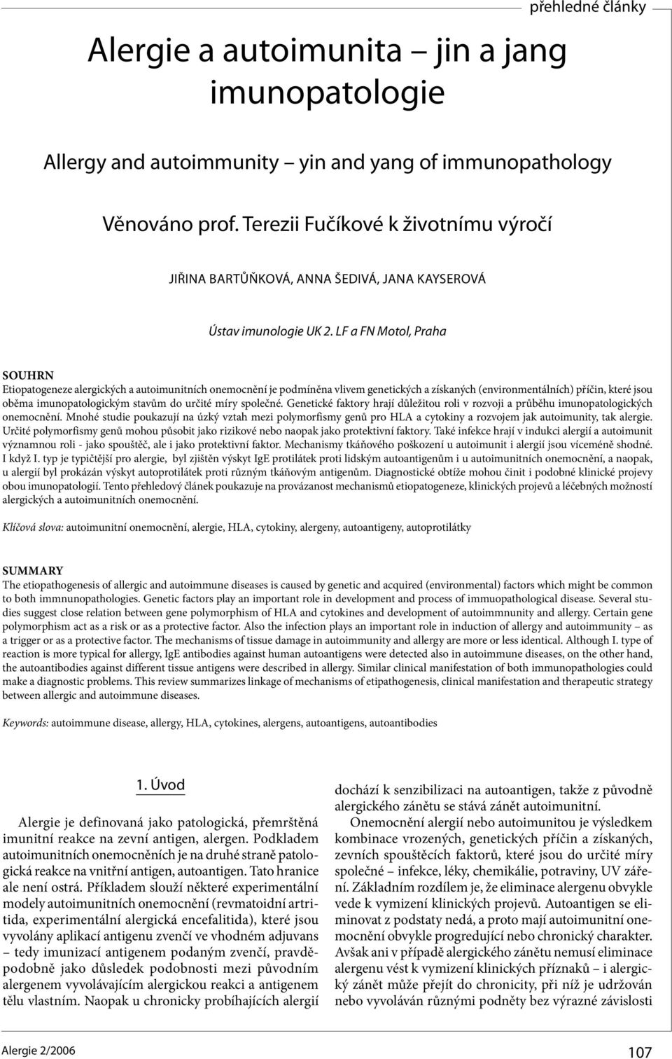LF a FN Motol, Praha Souhrn Etiopatogeneze alergických a autoimunitních onemocnění je podmíněna vlivem genetických a získaných (environmentálních) příčin, které jsou oběma imunopatologickým stavům do
