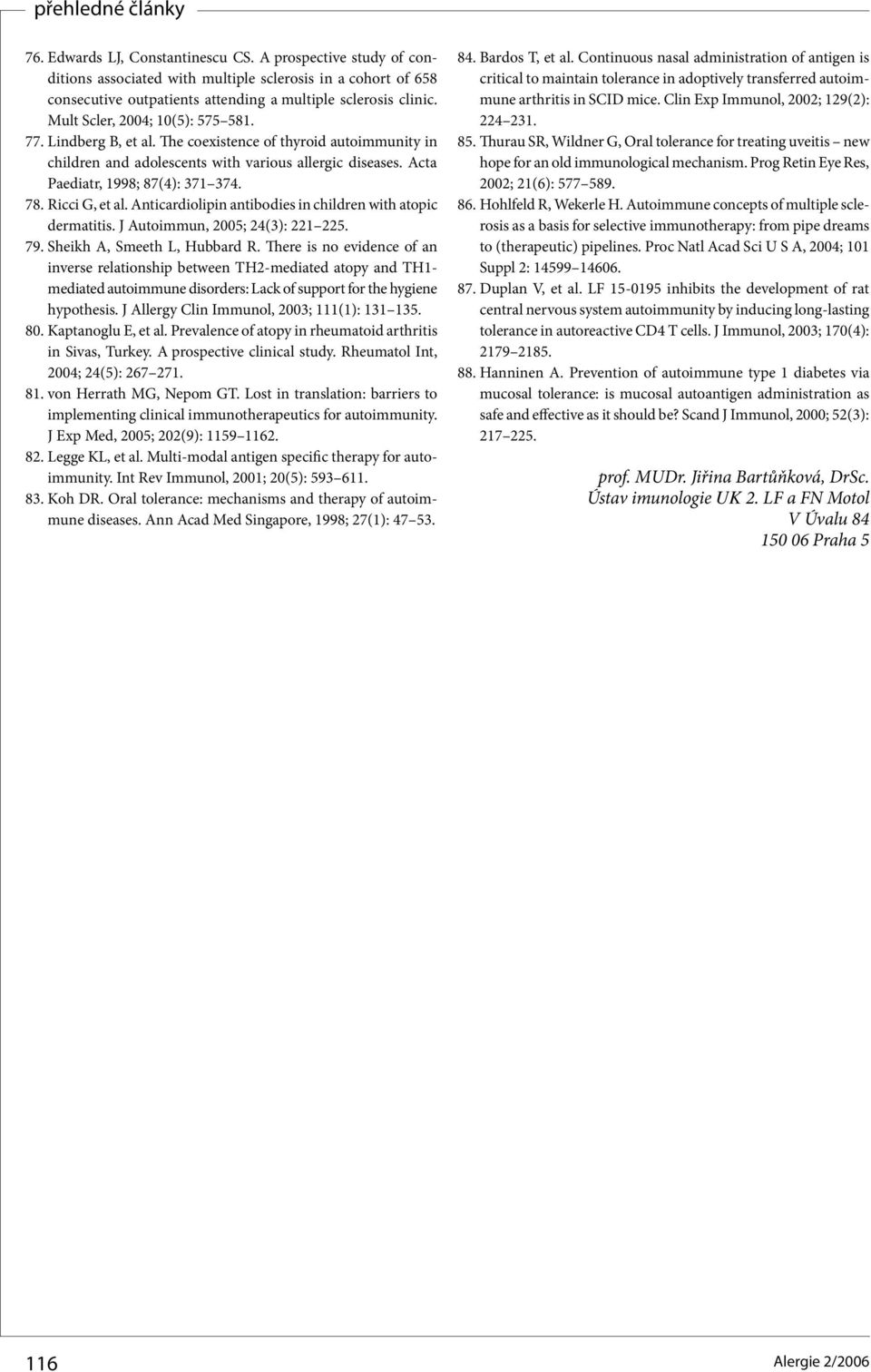 Ricci G, et al. Anticardiolipin antibodies in children with atopic dermatitis. J Autoimmun, 2005; 24(3): 221 225. 79. Sheikh A, Smeeth L, Hubbard R.