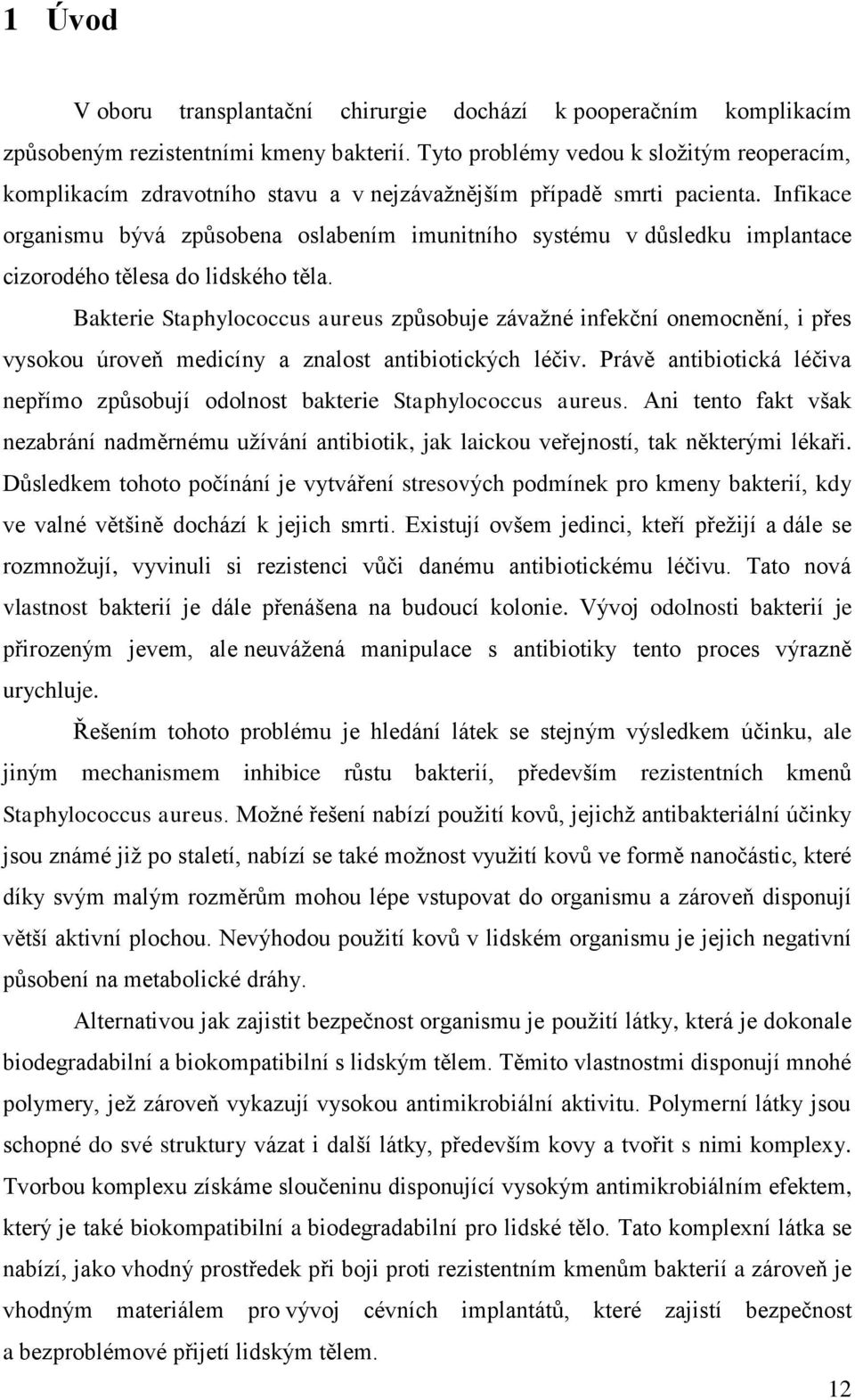 Infikace organismu bývá způsobena oslabením imunitního systému v důsledku implantace cizorodého tělesa do lidského těla.