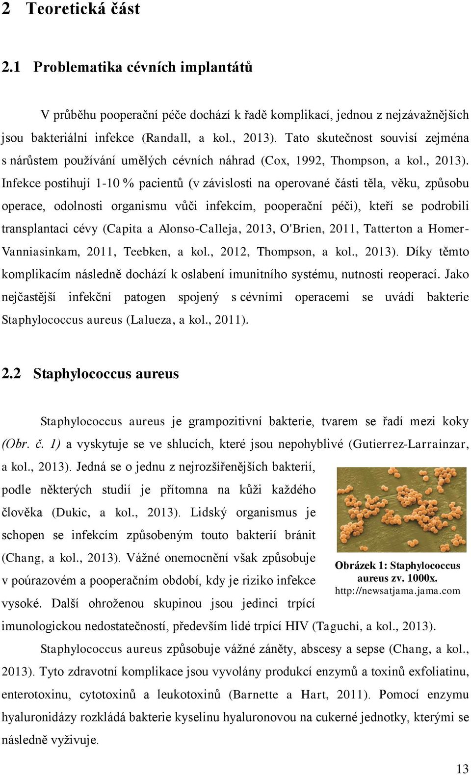 Infekce postihují 1-10 % pacientů (v závislosti na operované části těla, věku, způsobu operace, odolnosti organismu vůči infekcím, pooperační péči), kteří se podrobili transplantaci cévy (Capita a