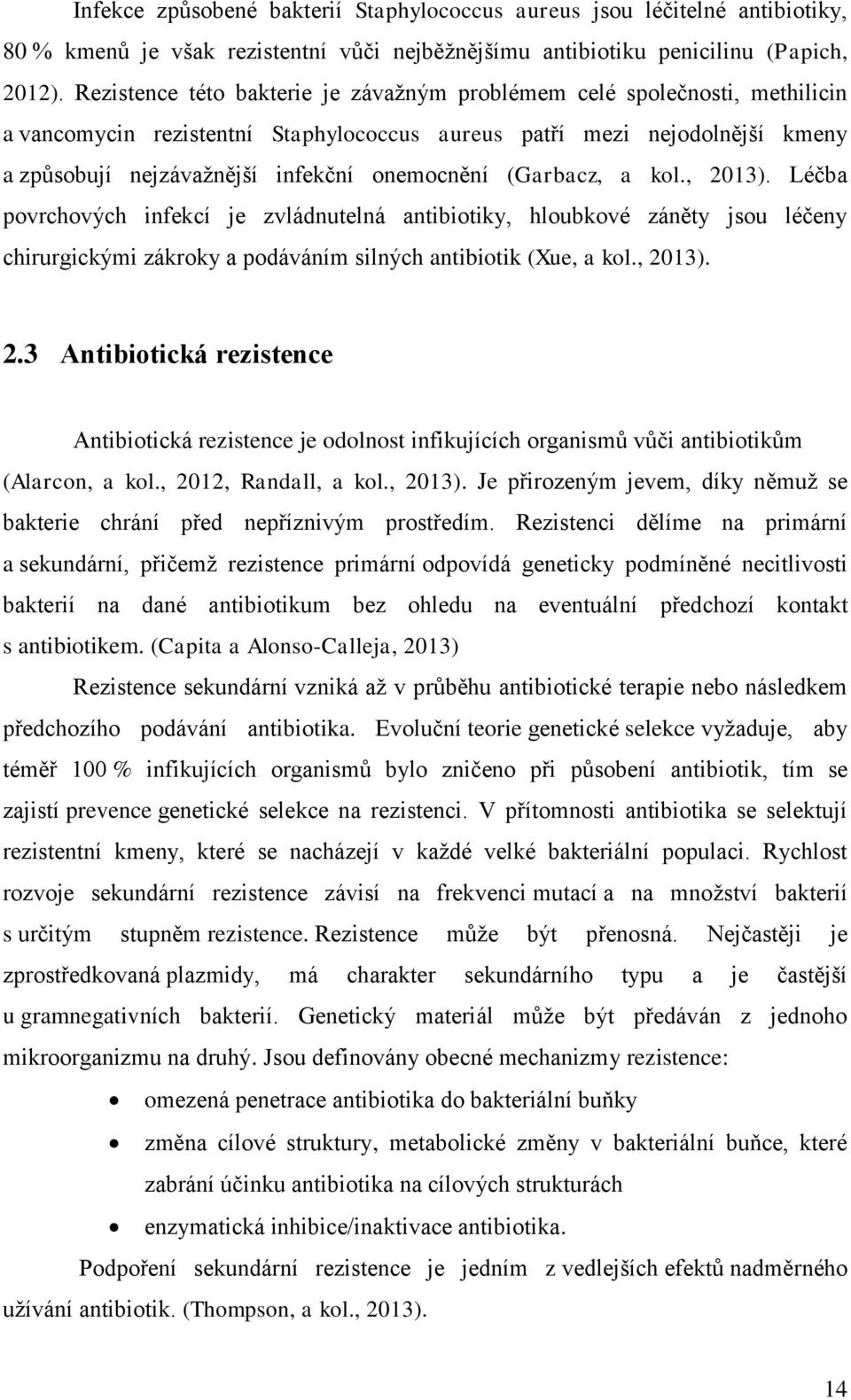 (Garbacz, a kol., 2013). Léčba povrchových infekcí je zvládnutelná antibiotiky, hloubkové záněty jsou léčeny chirurgickými zákroky a podáváním silných antibiotik (Xue, a kol., 2013). 2.3 Antibiotická rezistence Antibiotická rezistence je odolnost infikujících organismů vůči antibiotikům (Alarcon, a kol.