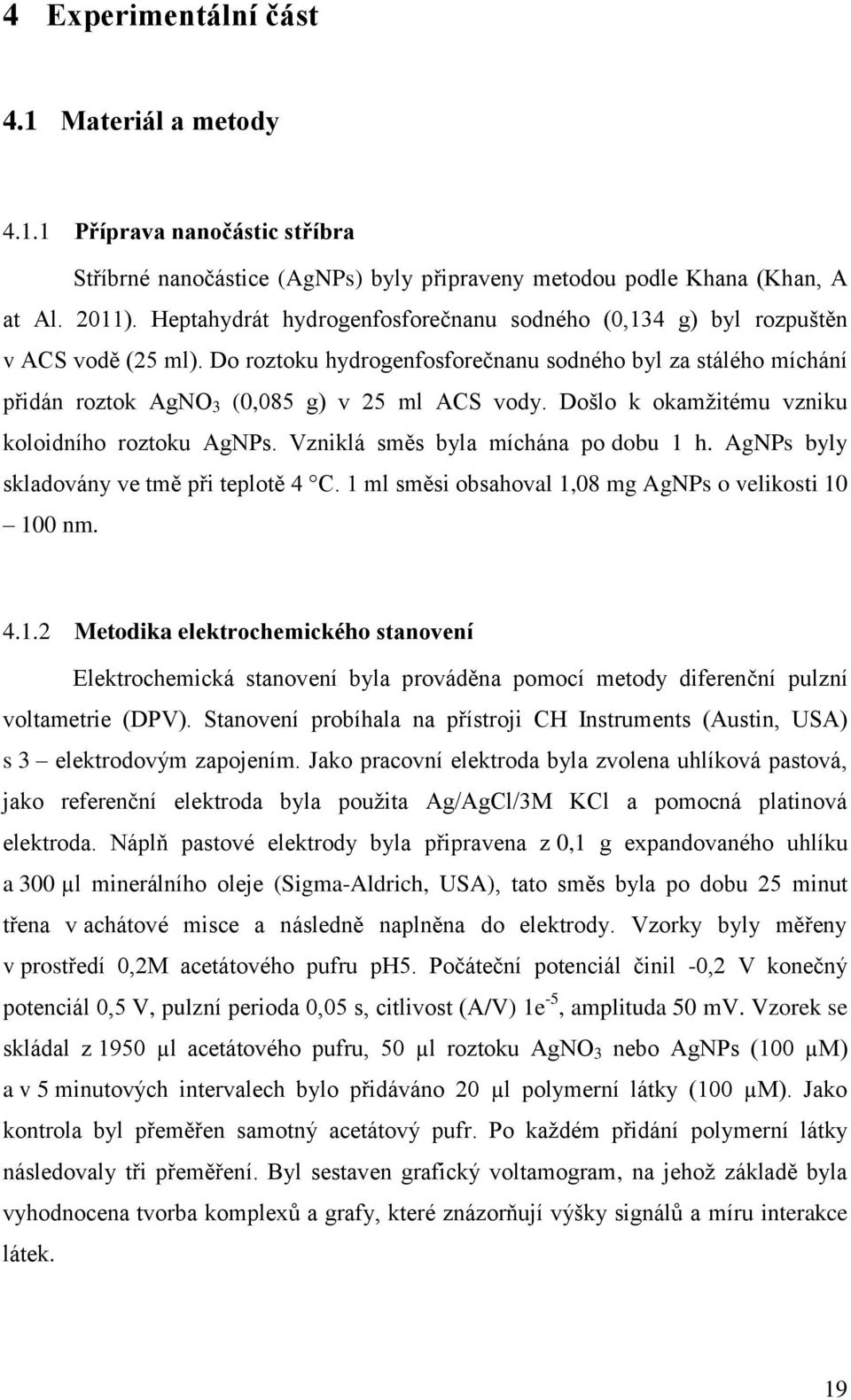 Došlo k okamžitému vzniku koloidního roztoku AgNPs. Vzniklá směs byla míchána po dobu 1 