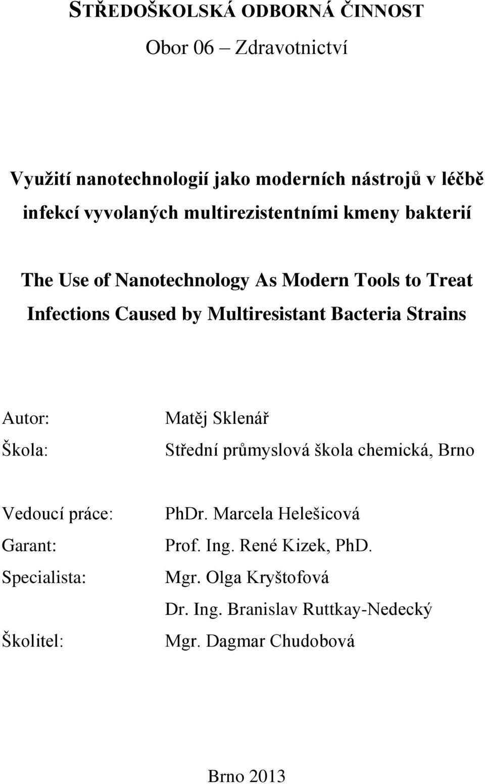 Strains Autor: Škola: Matěj Sklenář Střední průmyslová škola chemická, Brno Vedoucí práce: Garant: Specialista: Školitel: PhDr.