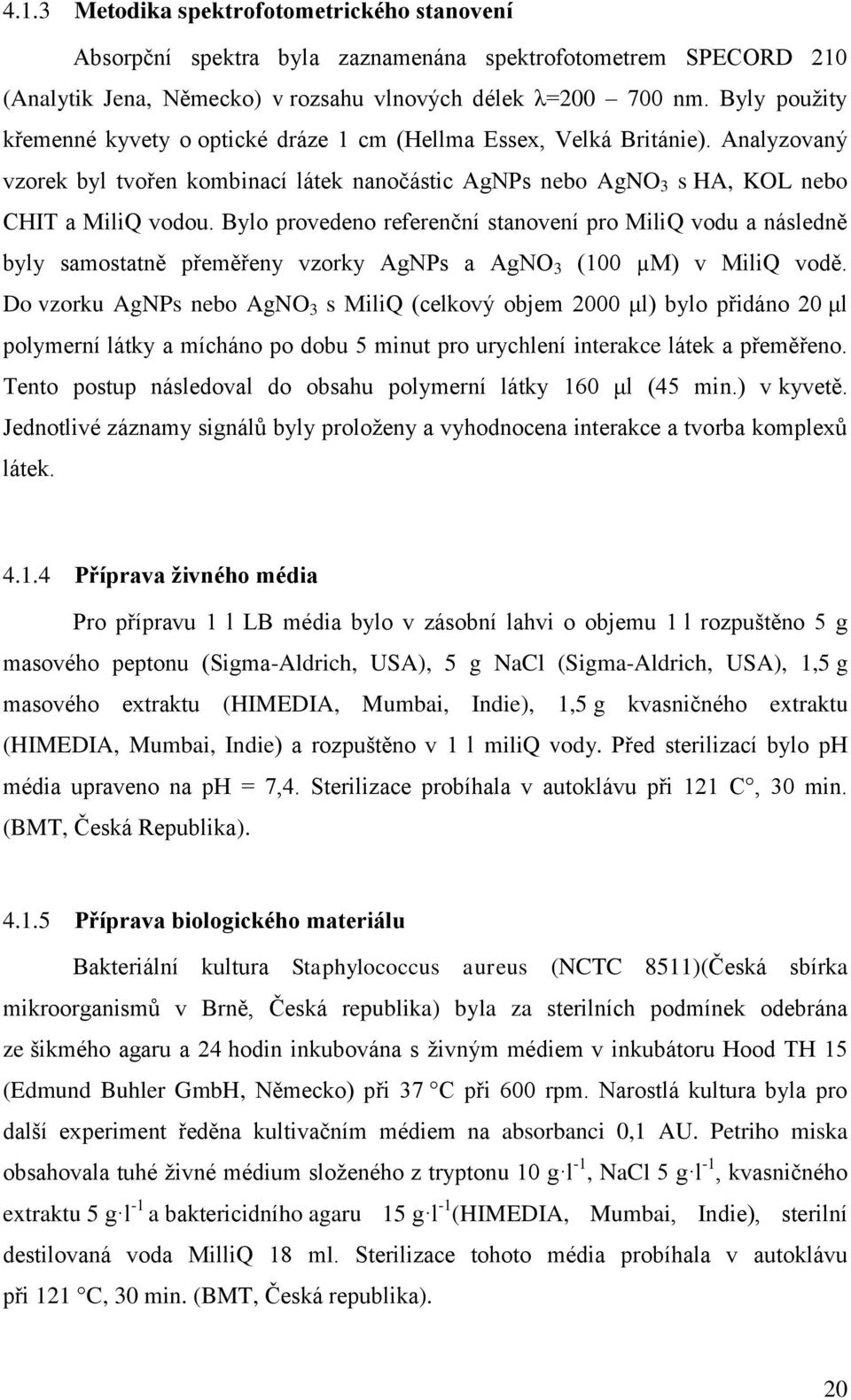 Bylo provedeno referenční stanovení pro MiliQ vodu a následně byly samostatně přeměřeny vzorky AgNPs a AgNO 3 (100 µm) v MiliQ vodě.