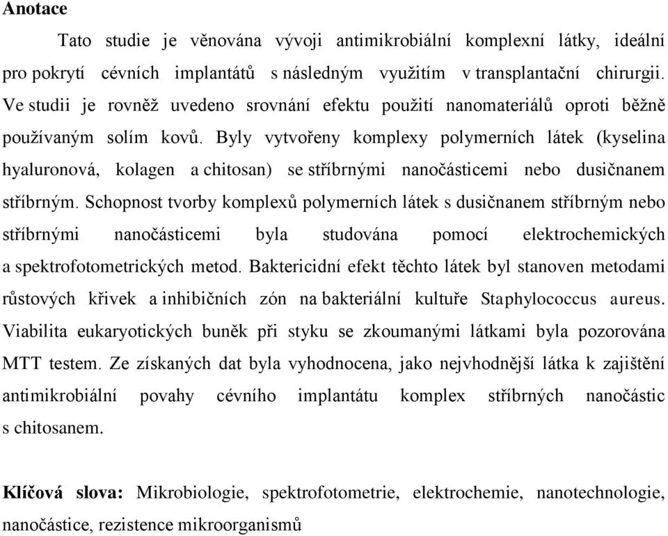Byly vytvořeny komplexy polymerních látek (kyselina hyaluronová, kolagen a chitosan) se stříbrnými nanočásticemi nebo dusičnanem stříbrným.