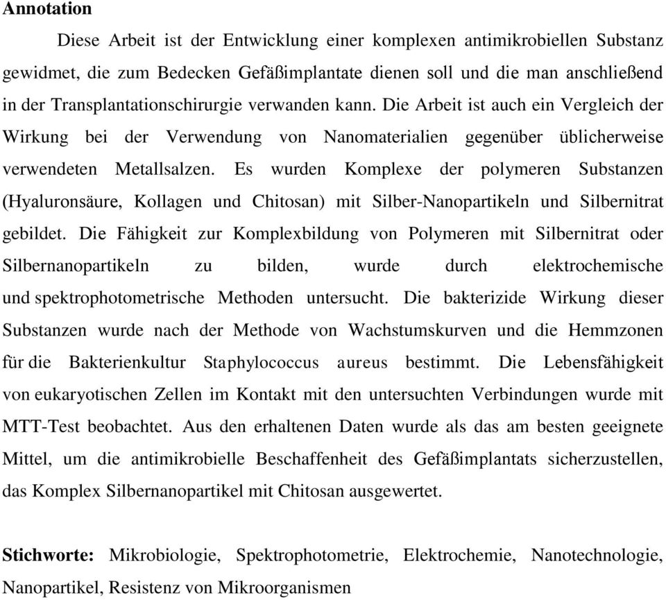Es wurden Komplexe der polymeren Substanzen (Hyaluronsäure, Kollagen und Chitosan) mit Silber-Nanopartikeln und Silbernitrat gebildet.