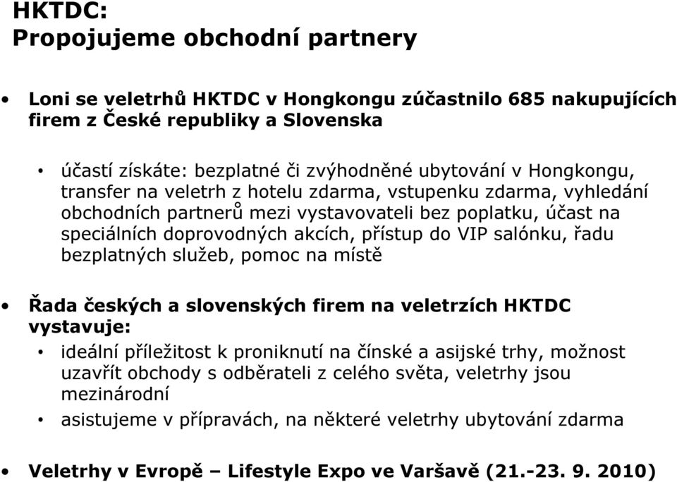 VIP salónku, řadu bezplatných služeb, pomoc na místě Řada českých a slovenských firem na veletrzích HKTDC vystavuje: ideální příležitost k proniknutí na čínské a asijské trhy, možnost