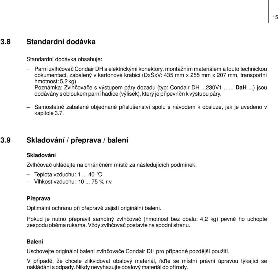 ..) jsou dodávány s obloukem parní hadice (výlisek), který je připevněn k výstupu páry. Samostatně zabalené objednané příslušenství spolu s návodem k obsluze, jak je uvedeno v kapitole 3.