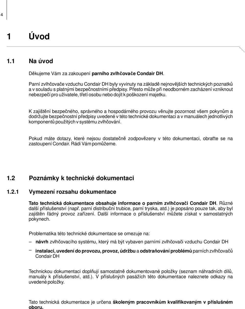 Přesto může při neodborném zacházení vzniknout nebezpečí pro uživatele, třetí osobu nebo dojít k poškození majetku.