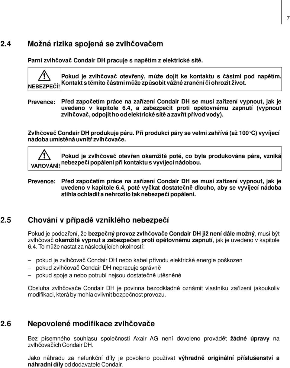 4, a zabezpečit proti opětovnému zapnutí (vypnout zvlhčovač, odpojit ho od elektrické sítě a zavřít přívod vody). Zvlhčovač Condair DH produkuje páru.