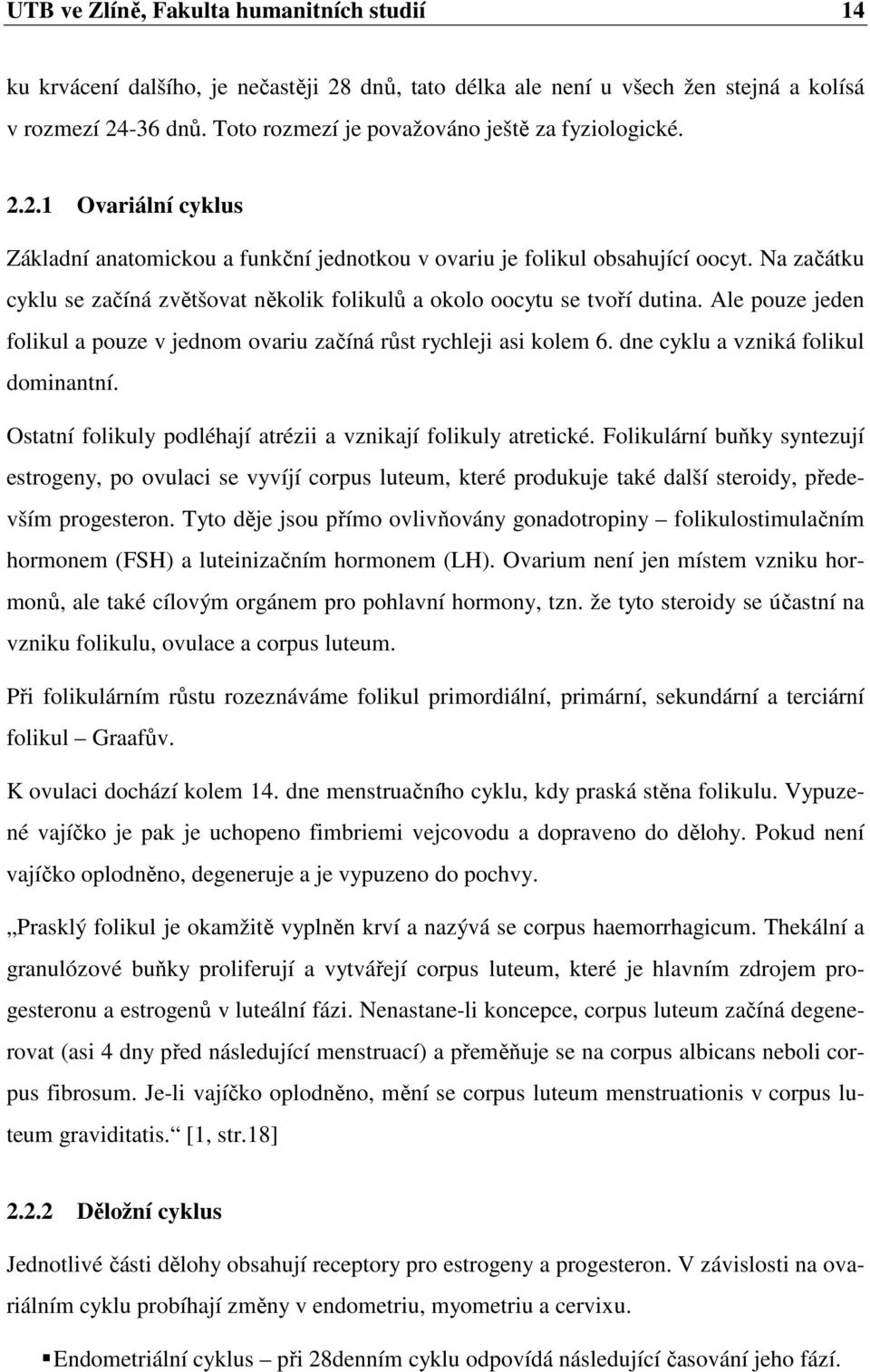 Na začátku cyklu se začíná zvětšovat několik folikulů a okolo oocytu se tvoří dutina. Ale pouze jeden folikul a pouze v jednom ovariu začíná růst rychleji asi kolem 6.