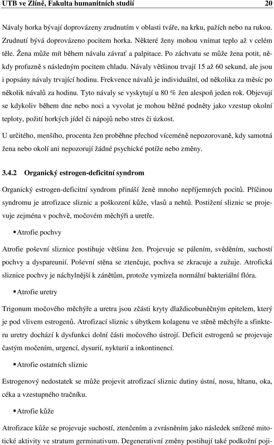 Návaly většinou trvají 15 až 60 sekund, ale jsou i popsány návaly trvající hodinu. Frekvence návalů je individuální, od několika za měsíc po několik návalů za hodinu.