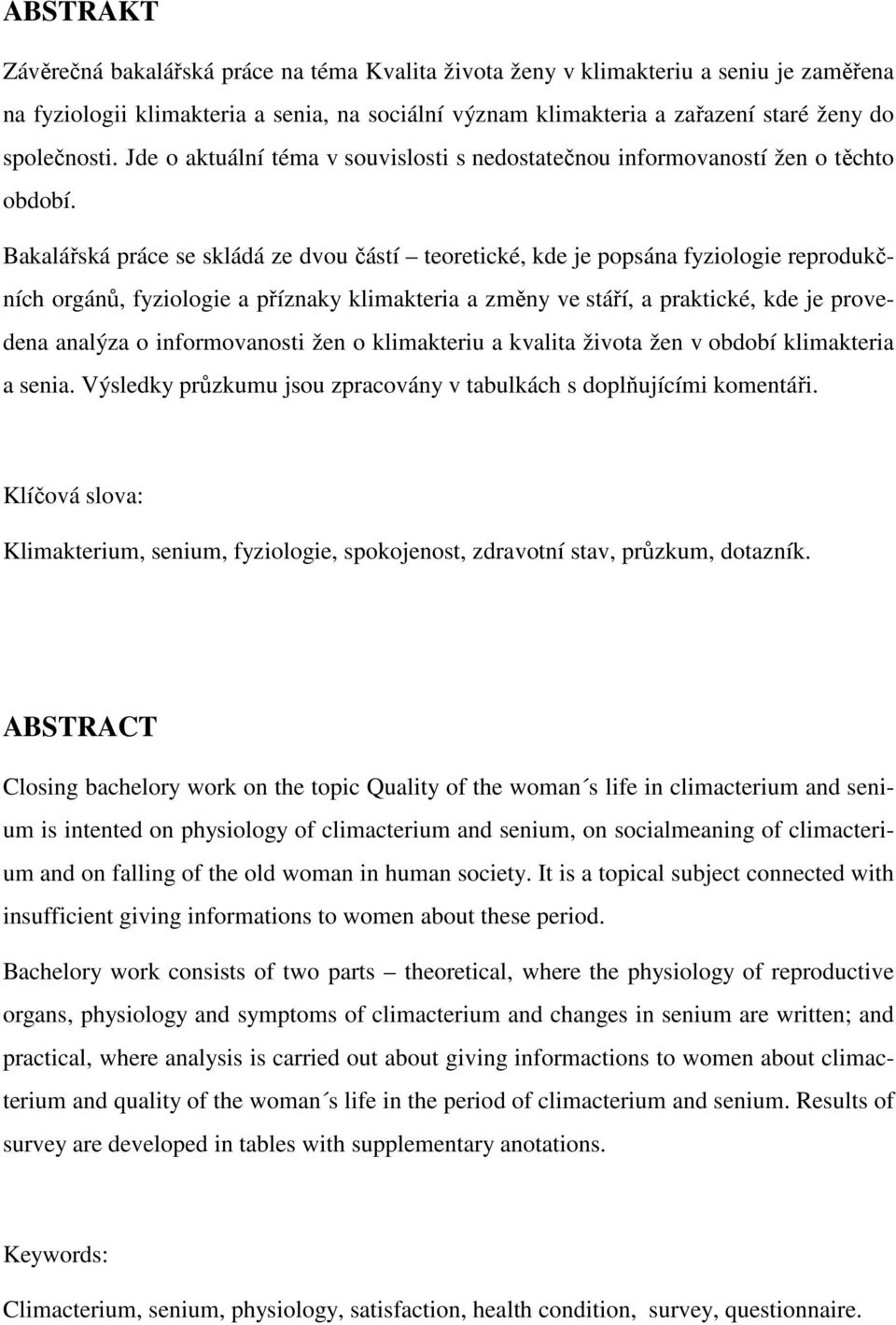 Bakalářská práce se skládá ze dvou částí teoretické, kde je popsána fyziologie reprodukčních orgánů, fyziologie a příznaky klimakteria a změny ve stáří, a praktické, kde je provedena analýza o