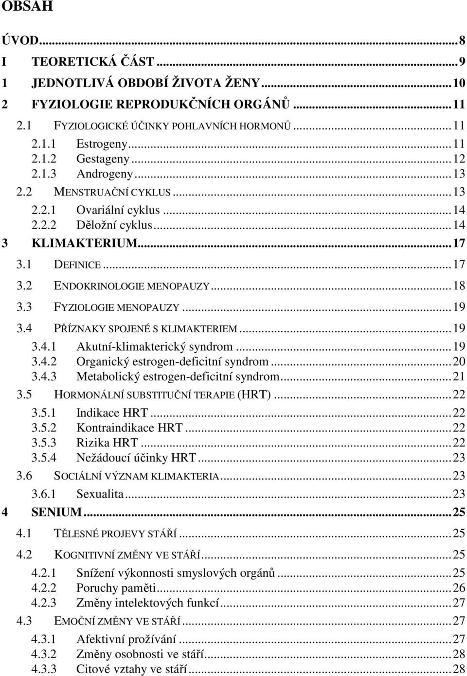 3 FYZIOLOGIE MENOPAUZY... 19 3.4 PŘÍZNAKY SPOJENÉ S KLIMAKTERIEM... 19 3.4.1 Akutní-klimakterický syndrom... 19 3.4.2 Organický estrogen-deficitní syndrom... 20 3.4.3 Metabolický estrogen-deficitní syndrom.
