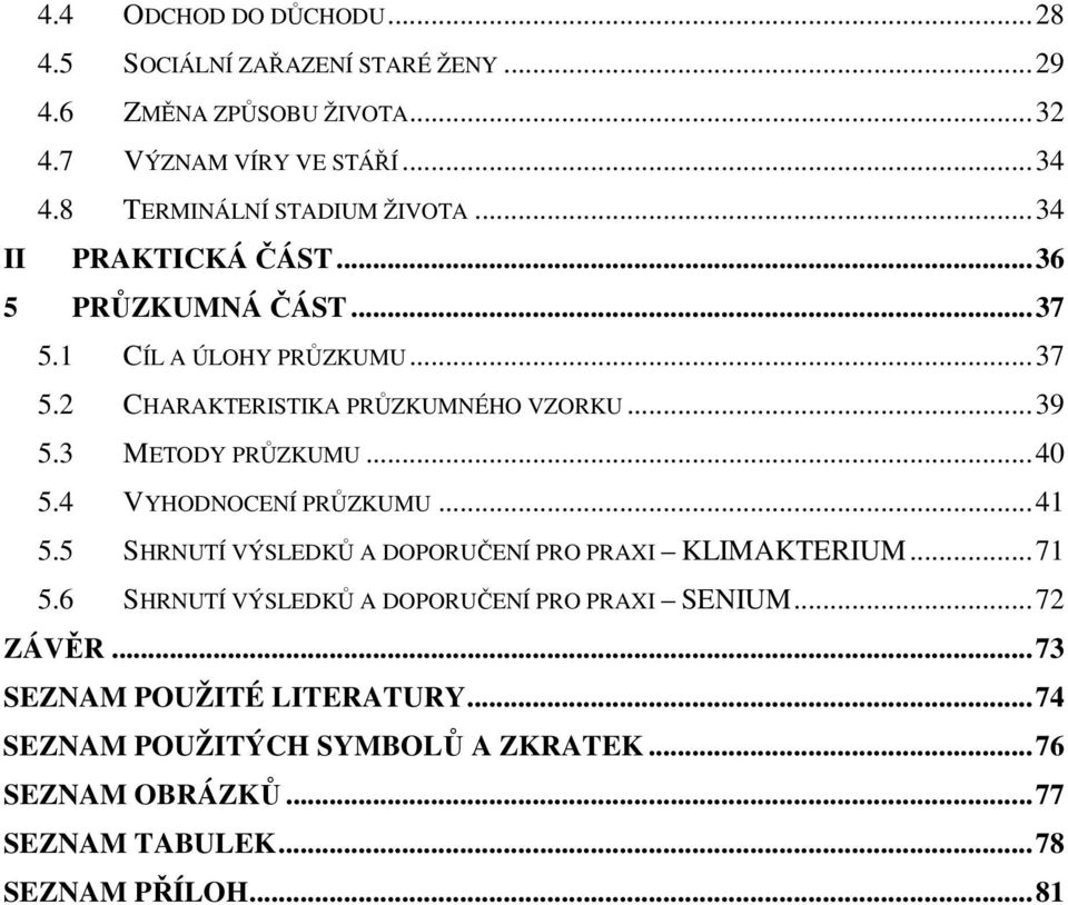 .. 39 5.3 METODY PRŮZKUMU... 40 5.4 VYHODNOCENÍ PRŮZKUMU... 41 5.5 SHRNUTÍ VÝSLEDKŮ A DOPORUČENÍ PRO PRAXI KLIMAKTERIUM... 71 5.